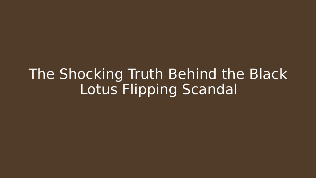 The Shocking Truth Behind the Black Lotus Flipping Scandal