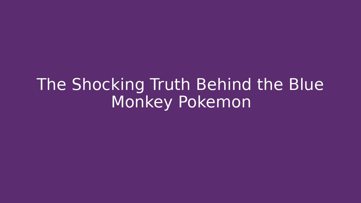 The Shocking Truth Behind the Blue Monkey Pokémon