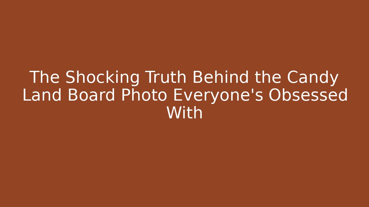 The Shocking Truth Behind the Candy Land Board Photo Everyone's Obsessed With