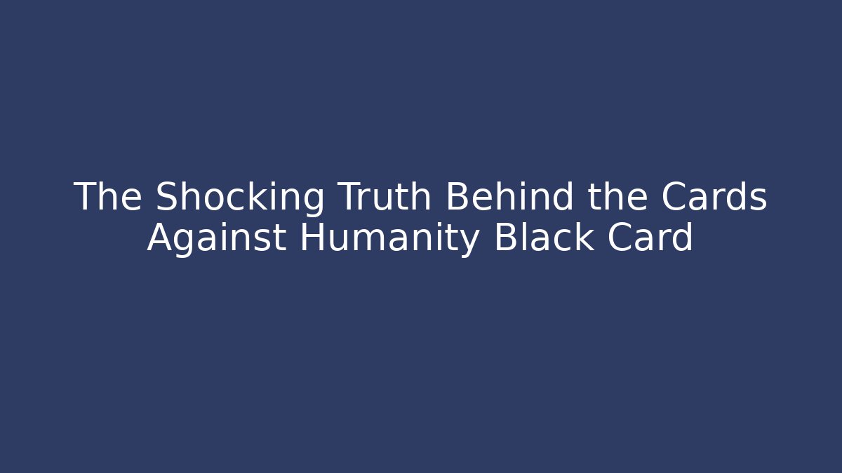 The Shocking Truth Behind the Cards Against Humanity Black Card