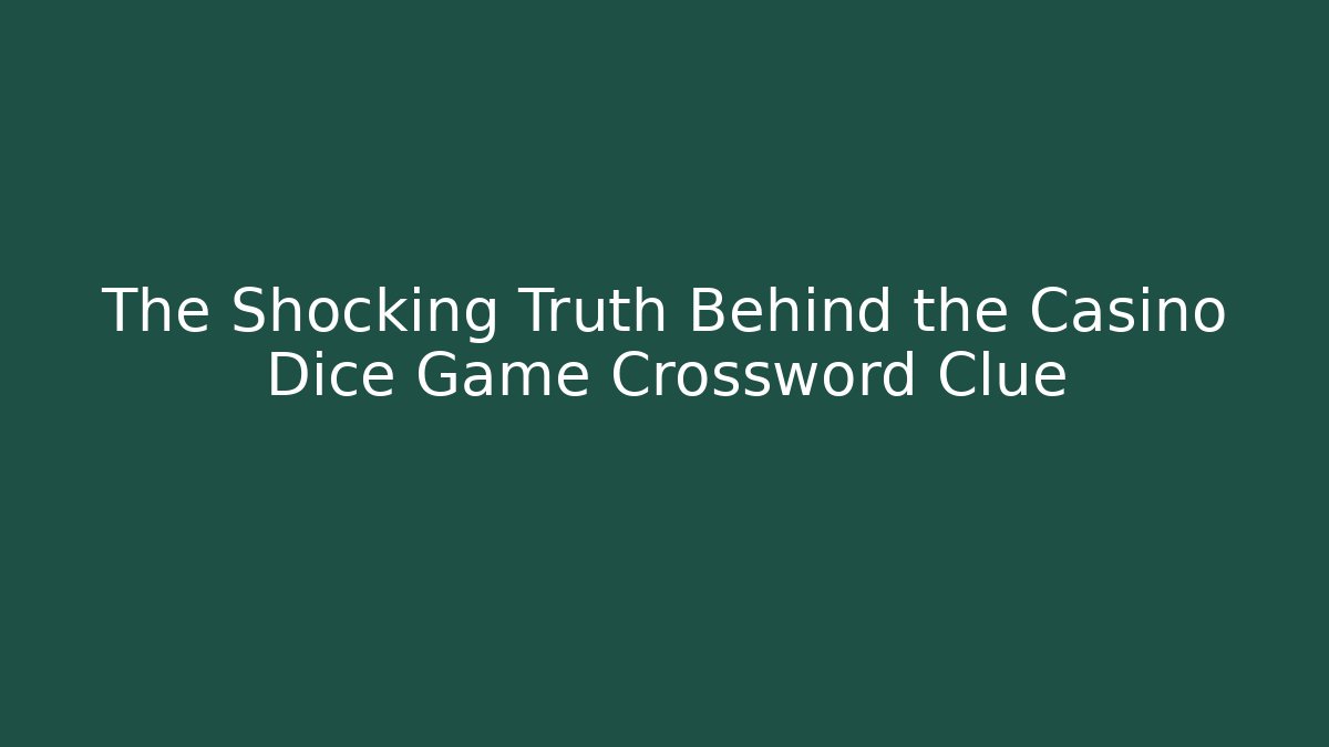 The Shocking Truth Behind the Casino Dice Game Crossword Clue