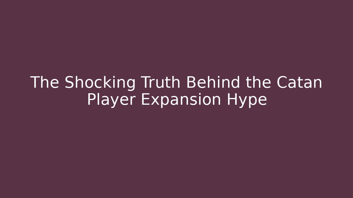 The Shocking Truth Behind the Catan Player Expansion Hype