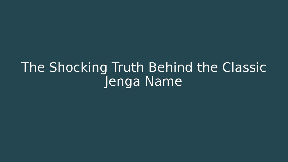 The Shocking Truth Behind the Classic Jenga Name