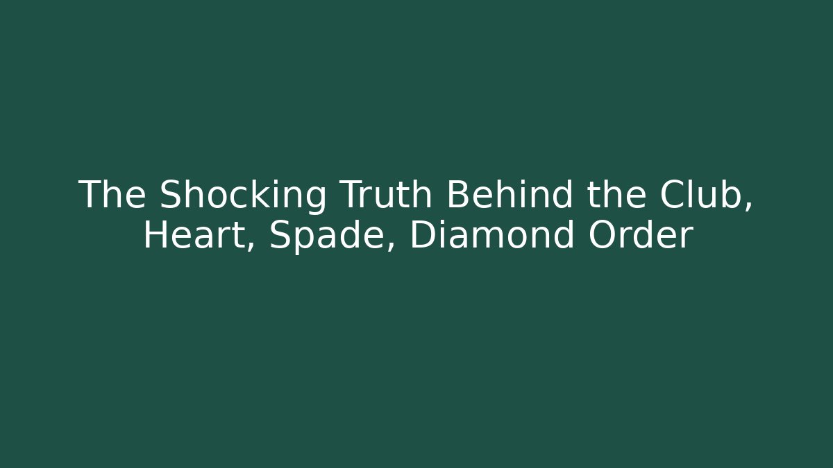 The Shocking Truth Behind the Club, Heart, Spade, Diamond Order