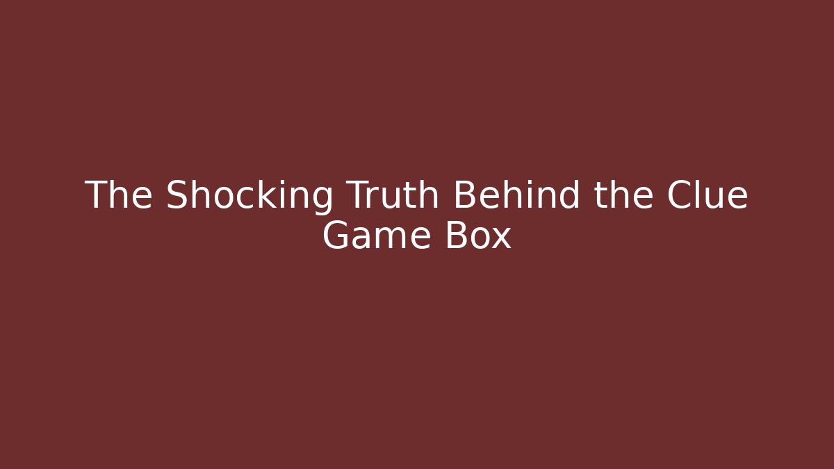 The Shocking Truth Behind the Clue Game Box