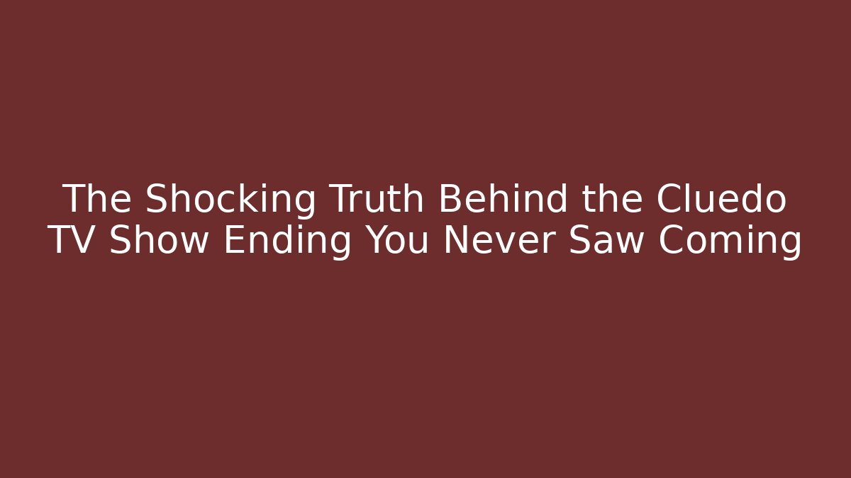 The Shocking Truth Behind the Cluedo TV Show Ending You Never Saw Coming