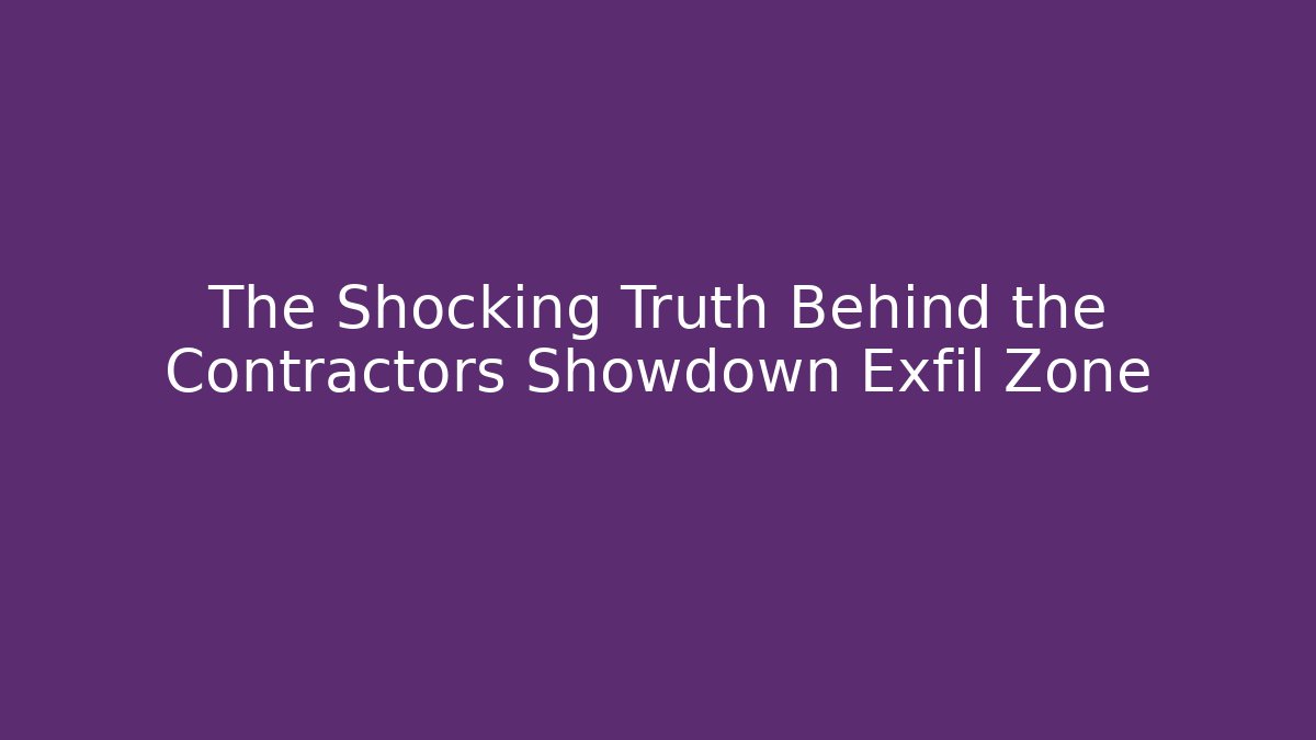 The Shocking Truth Behind the Contractors Showdown Exfil Zone