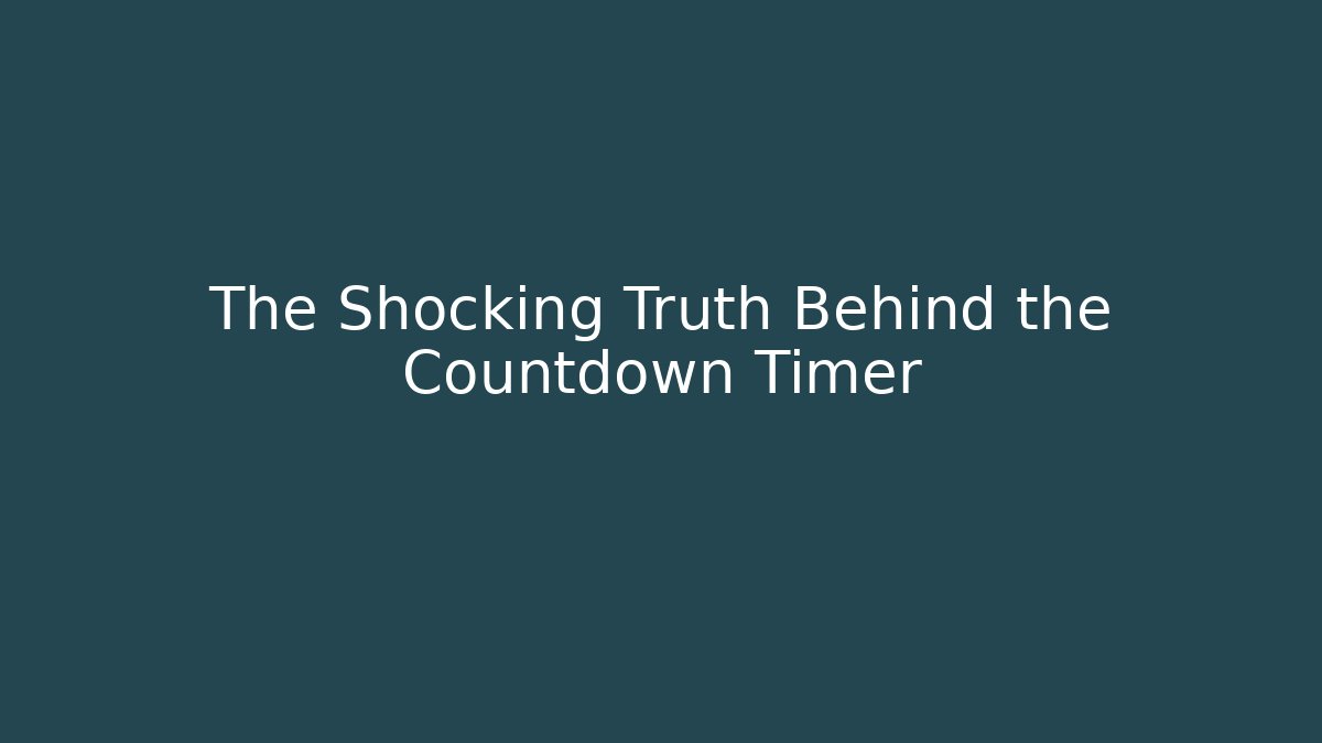 The Shocking Truth Behind the Countdown Timer