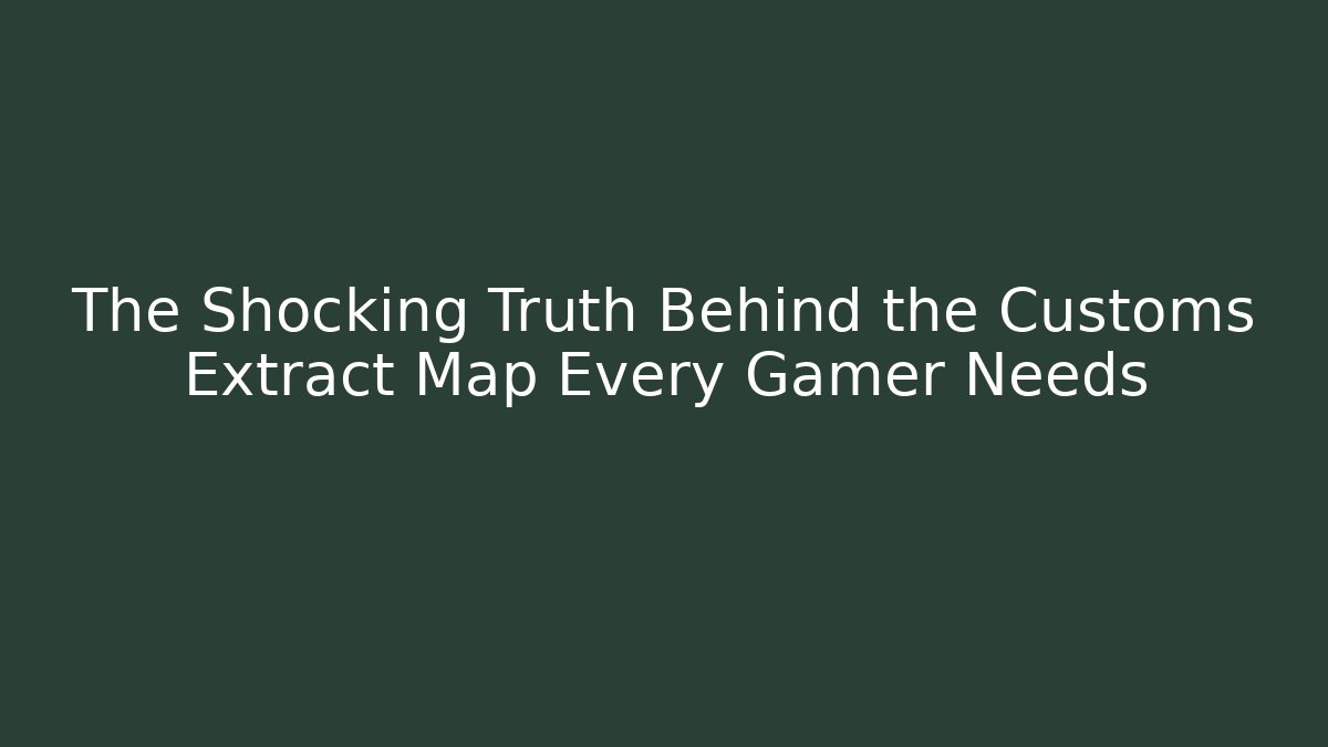 The Shocking Truth Behind the Customs Extract Map Every Gamer Needs