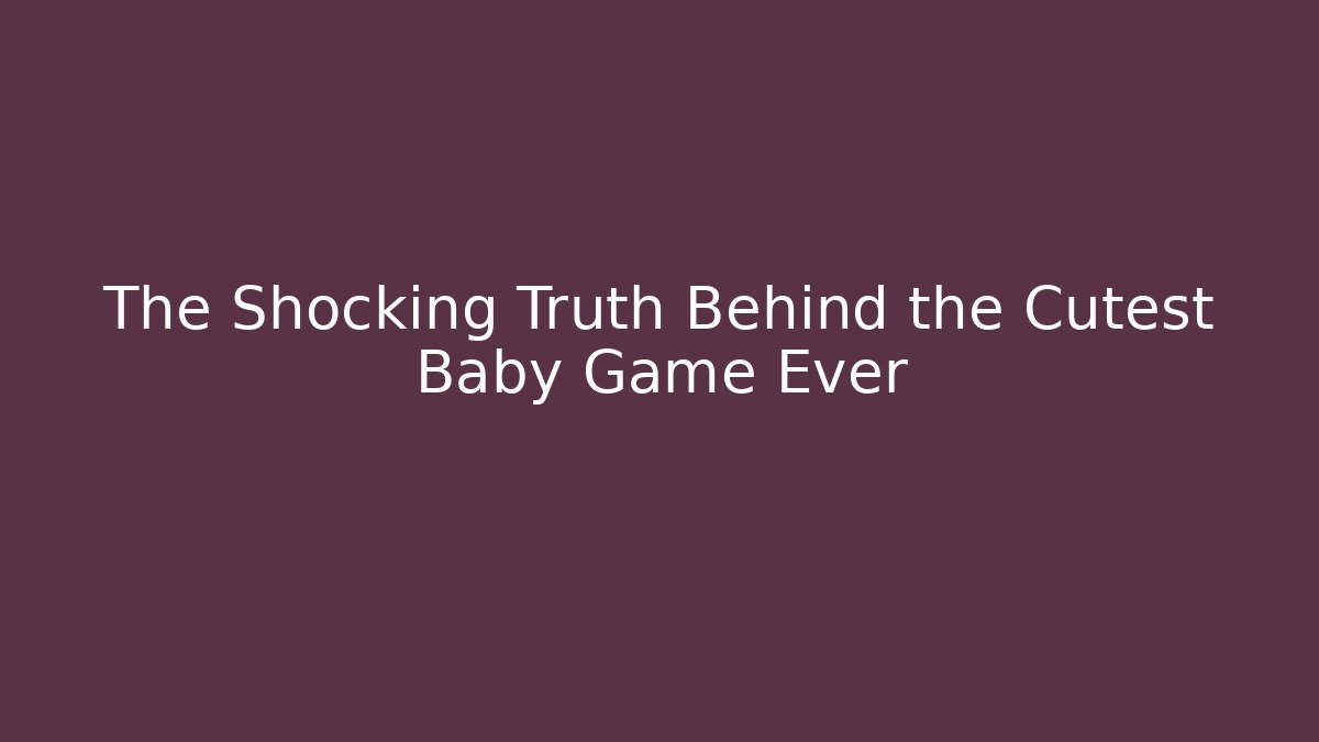The Shocking Truth Behind the Cutest Baby Game Ever