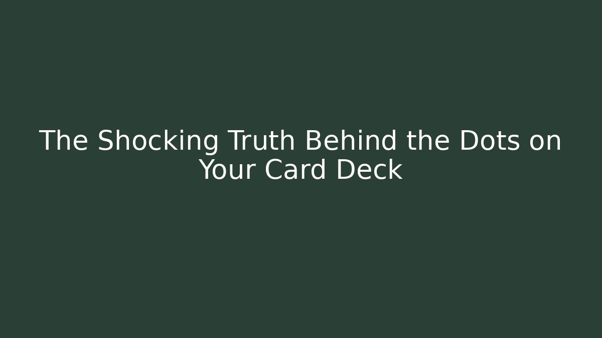 The Shocking Truth Behind the Dots on Your Card Deck