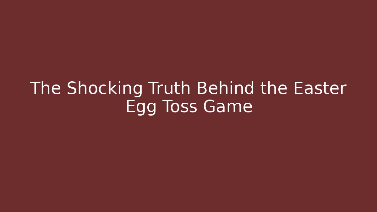 The Shocking Truth Behind the Easter Egg Toss Game
