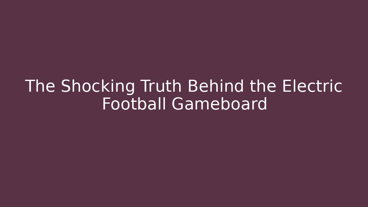 The Shocking Truth Behind the Electric Football Gameboard