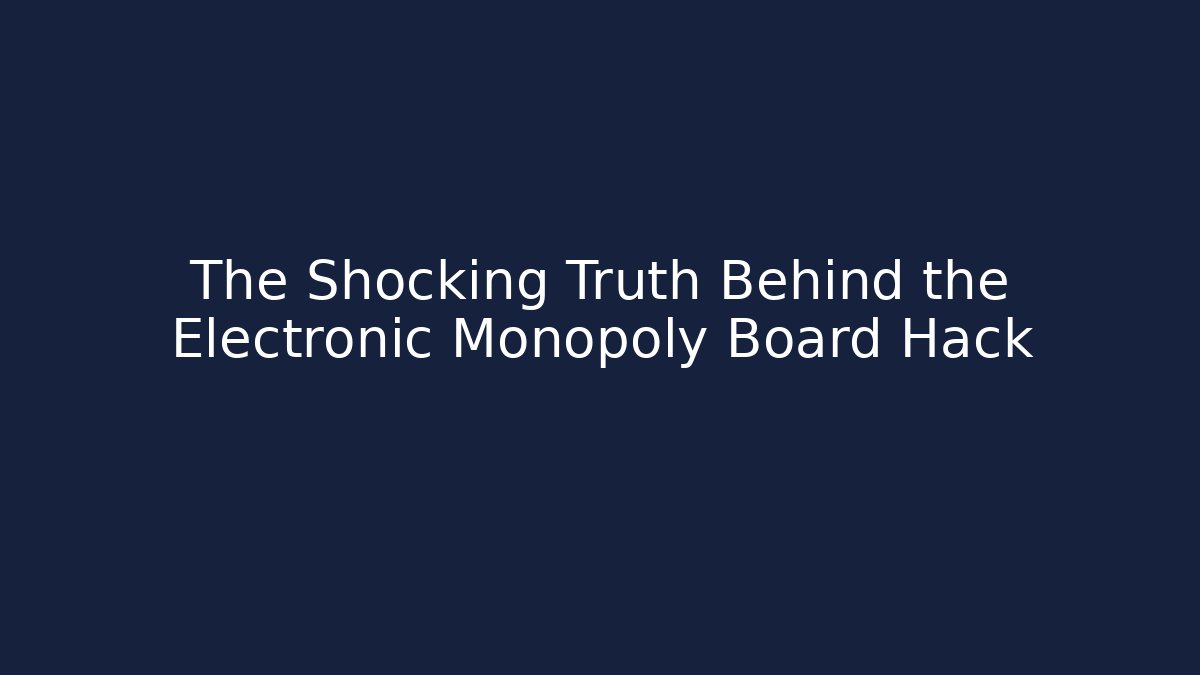 The Shocking Truth Behind the Electronic Monopoly Board Hack