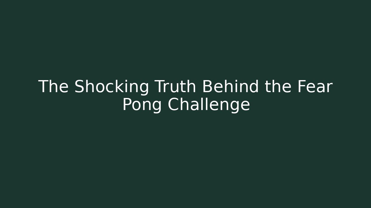 The Shocking Truth Behind the Fear Pong Challenge