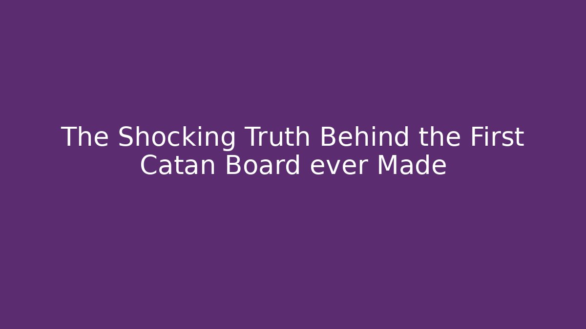 The Shocking Truth Behind the First Catan Board ever Made