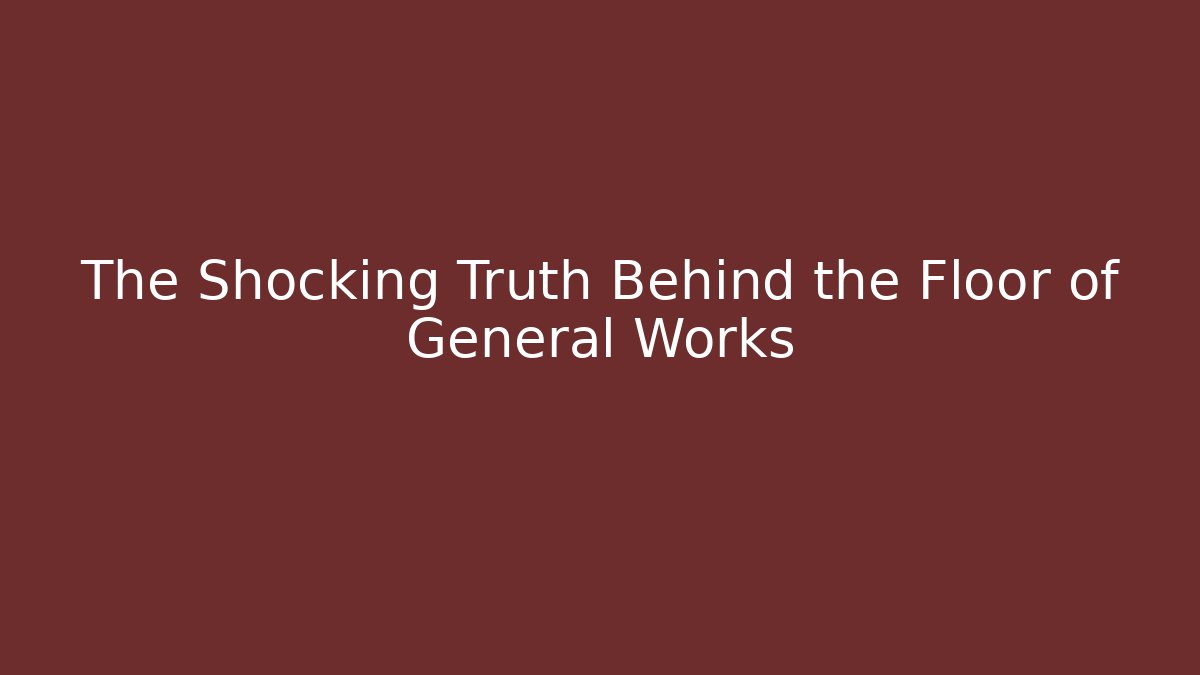 The Shocking Truth Behind the Floor of General Works
