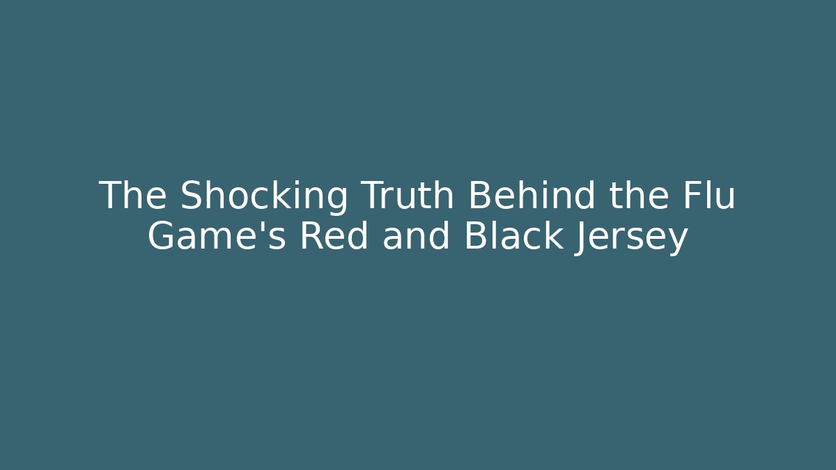 The Shocking Truth Behind the Flu Game's Red and Black Jersey