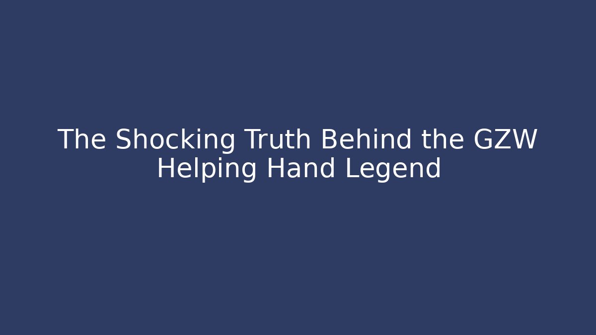 The Shocking Truth Behind the GZW Helping Hand Legend