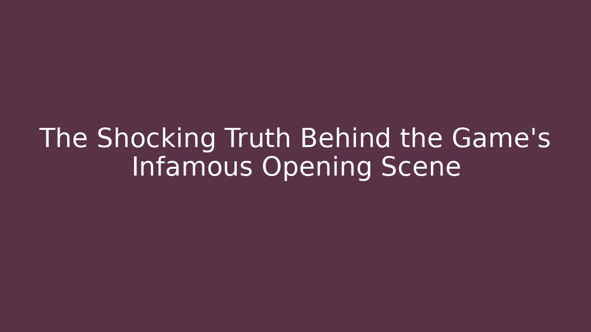 The Shocking Truth Behind the Game's Infamous Opening Scene