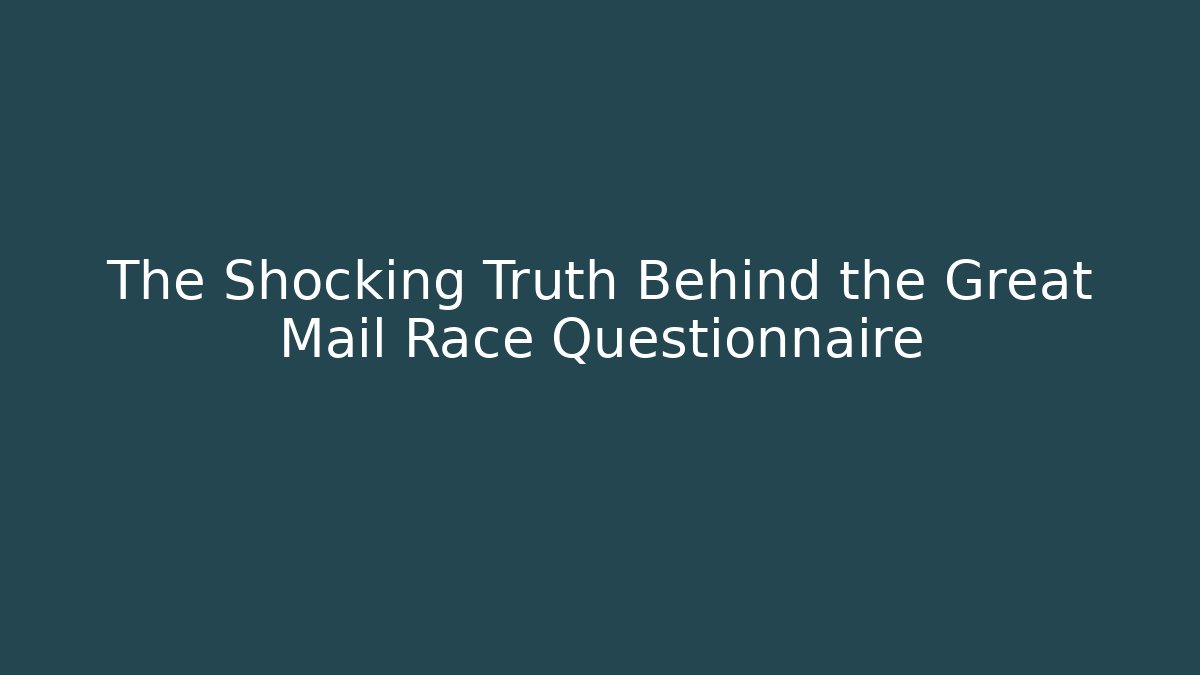 The Shocking Truth Behind the Great Mail Race Questionnaire