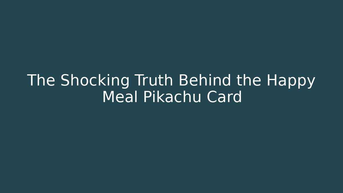 The Shocking Truth Behind the Happy Meal Pikachu Card