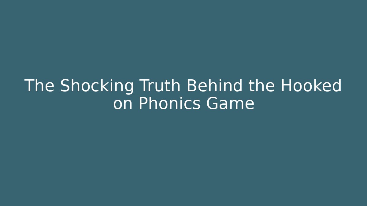 The Shocking Truth Behind the Hooked on Phonics Game