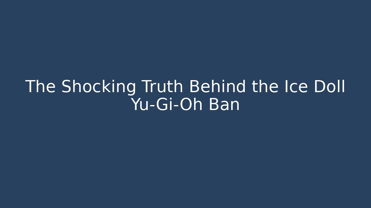 The Shocking Truth Behind the Ice Doll Yu-Gi-Oh Ban - Critter Realm