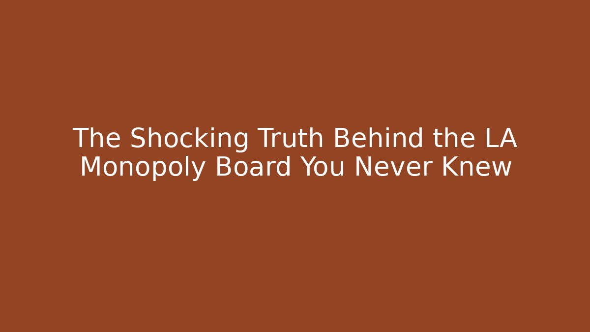 The Shocking Truth Behind the LA Monopoly Board You Never Knew - Critter Realm