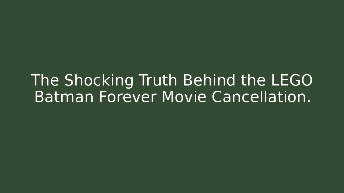 The Shocking Truth Behind the LEGO Batman Forever Movie Cancellation.