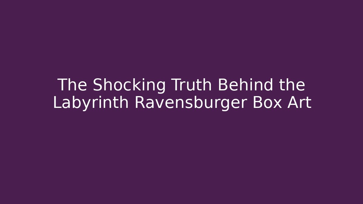 The Shocking Truth Behind the Labyrinth Ravensburger Box Art