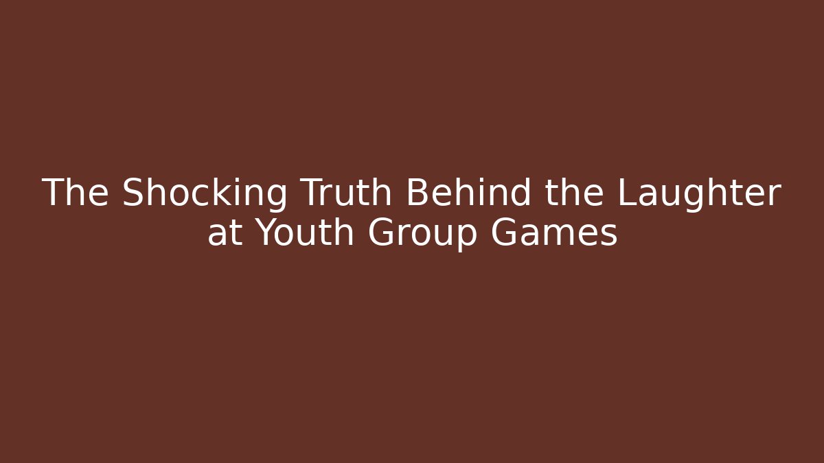 The Shocking Truth Behind the Laughter at Youth Group Games