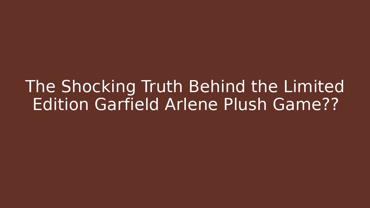 The Shocking Truth Behind the Limited Edition Garfield Arlene Plush Game赠品