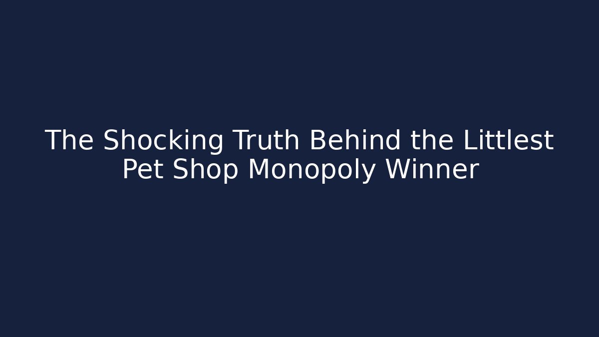 The Shocking Truth Behind the Littlest Pet Shop Monopoly Winner - Critter Realm