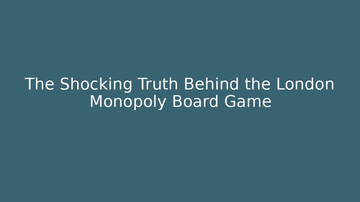 The Shocking Truth Behind the London Monopoly Board Game
