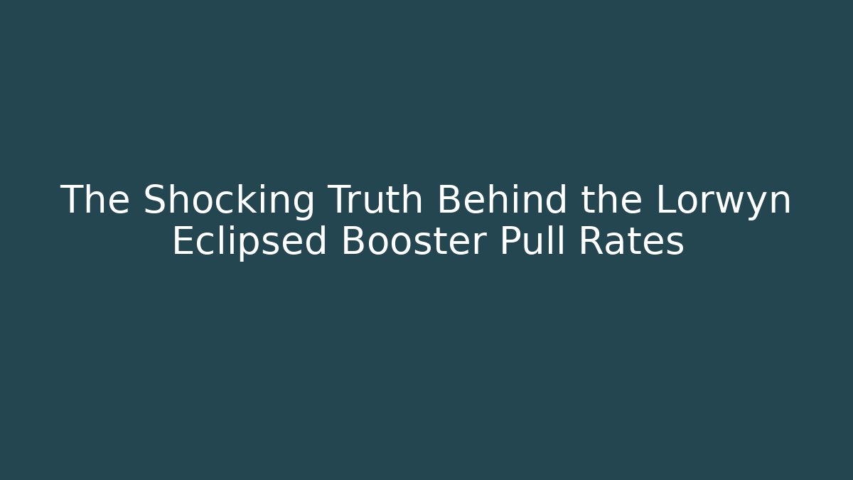 The Shocking Truth Behind the Lorwyn Eclipsed Booster Pull Rates
