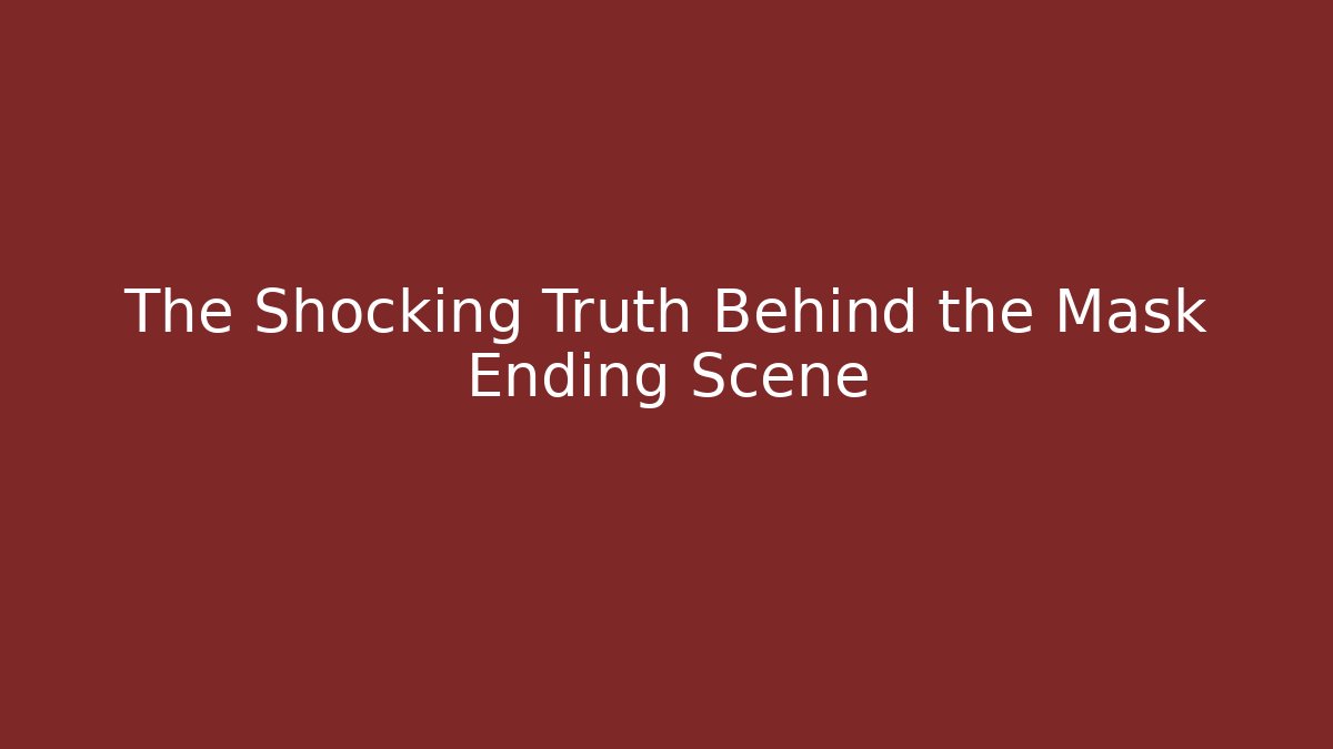The Shocking Truth Behind the Mask Ending Scene