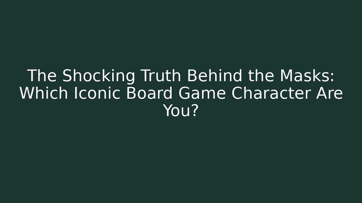 The Shocking Truth Behind the Masks: Which Iconic Board Game Character Are You?