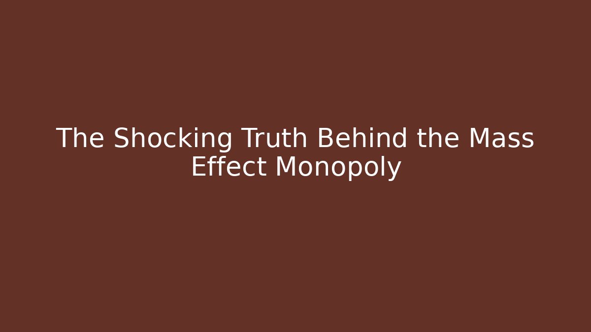 The Shocking Truth Behind the Mass Effect Monopoly