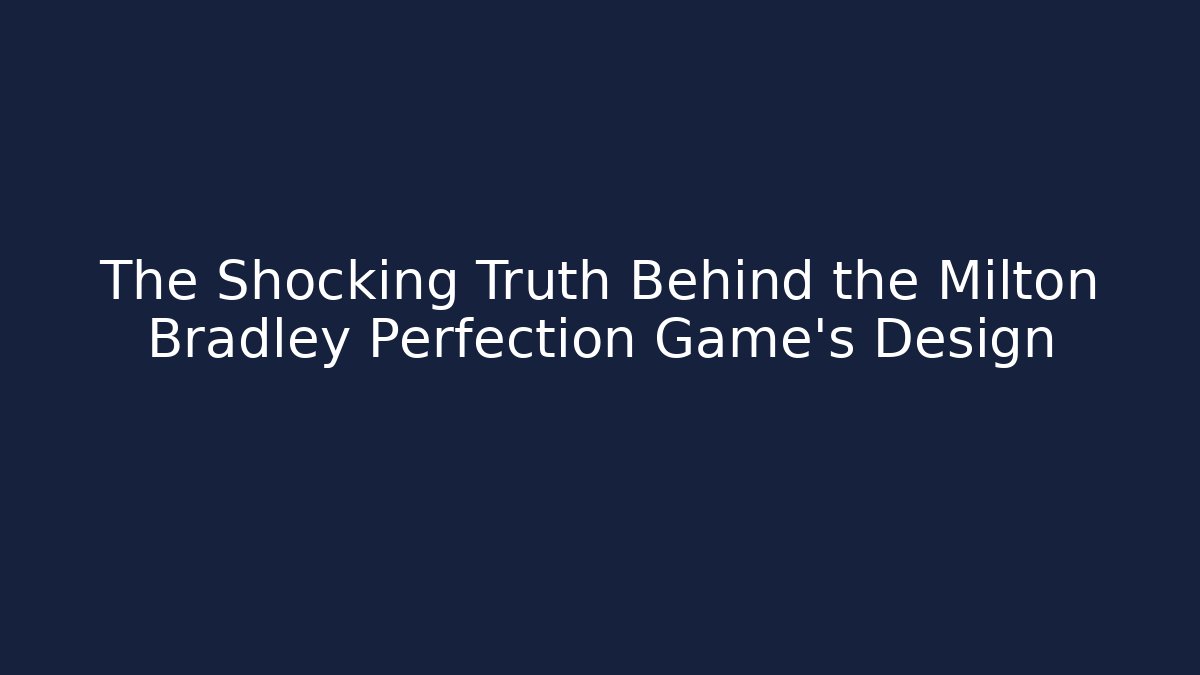 The Shocking Truth Behind the Milton Bradley Perfection Game's Design
