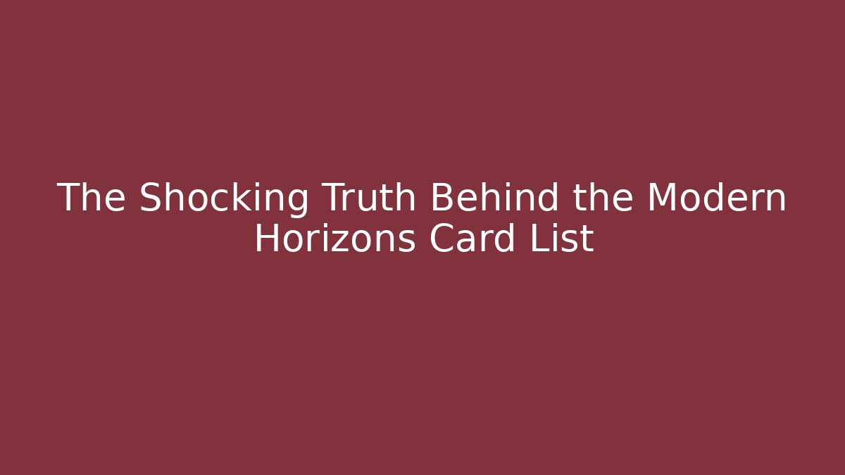 The Shocking Truth Behind the Modern Horizons Card List - Critter Realm