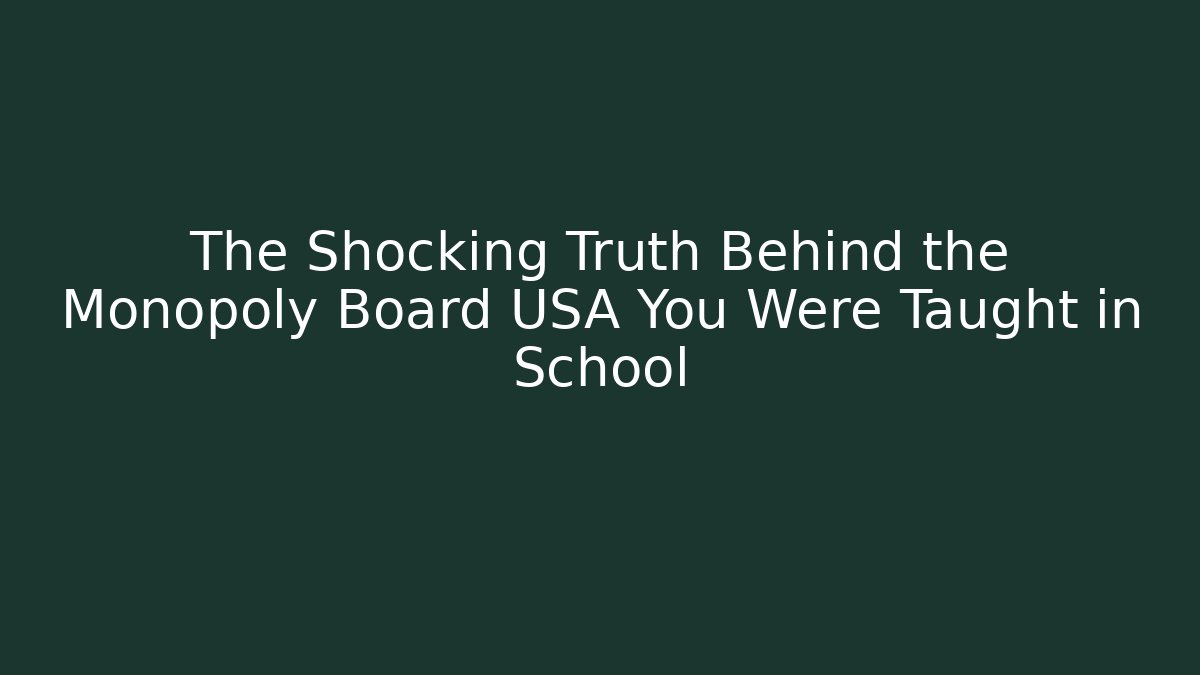 The Shocking Truth Behind the Monopoly Board USA You Were Taught in School