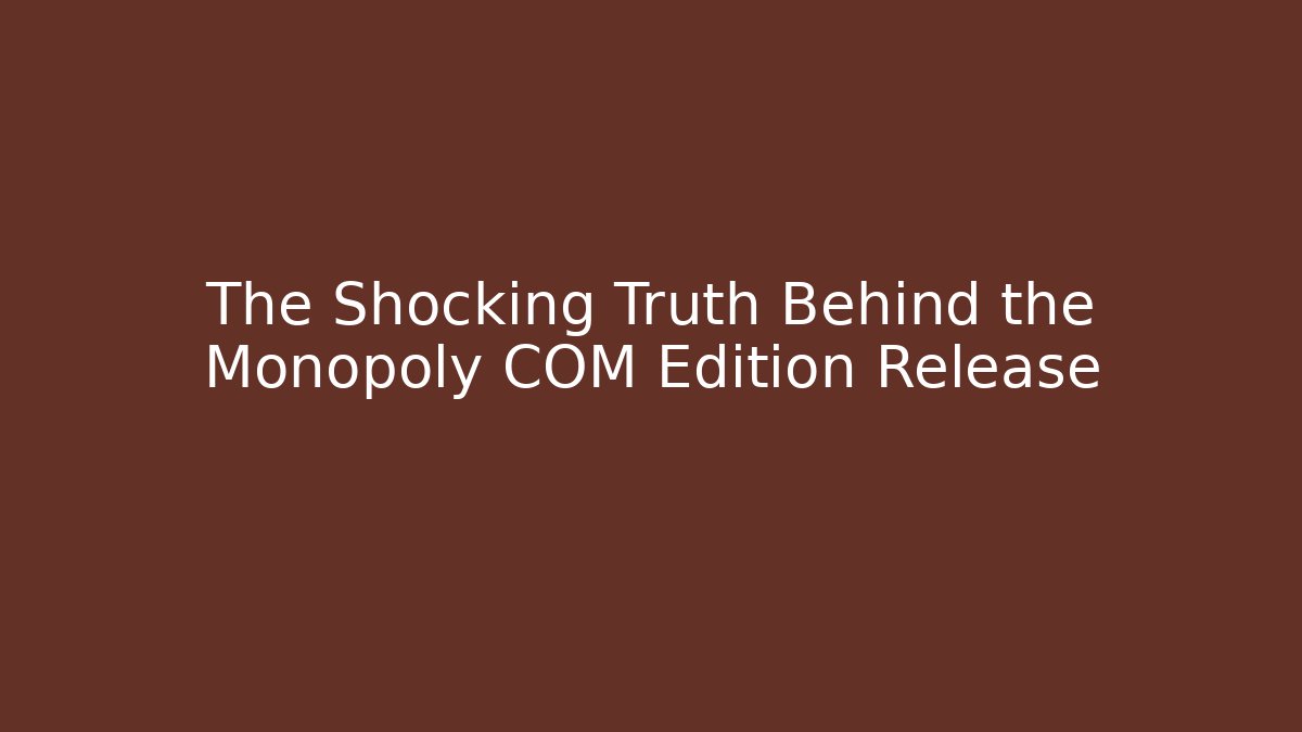 The Shocking Truth Behind the Monopoly COM Edition Release - Critter Realm