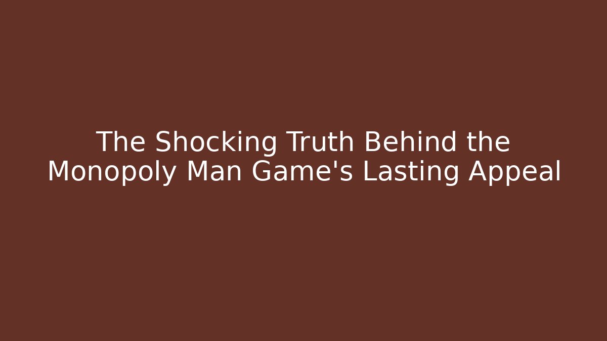 The Shocking Truth Behind the Monopoly Man Game's Lasting Appeal