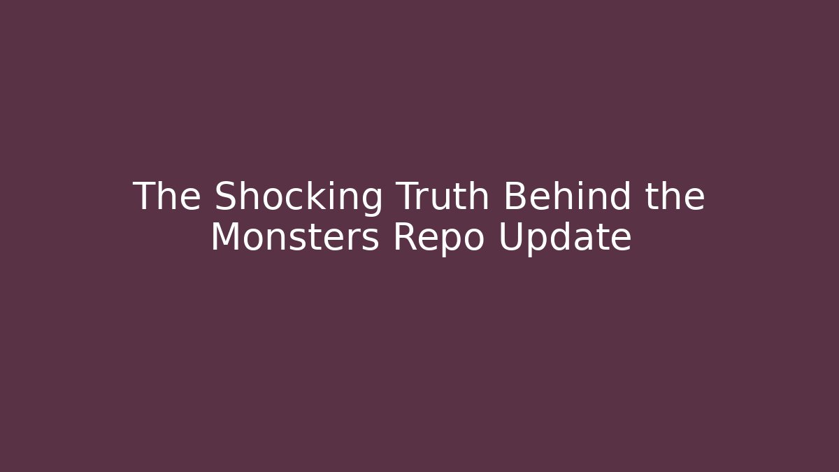 The Shocking Truth Behind the Monsters Repo Update