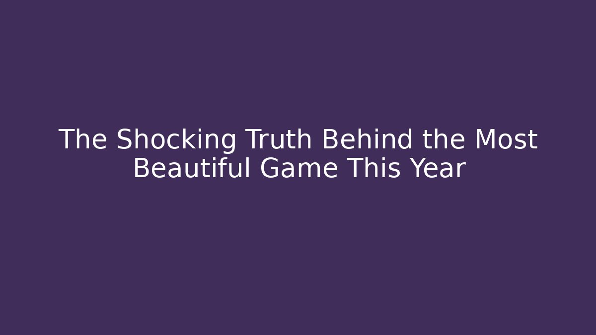 The Shocking Truth Behind the Most Beautiful Game This Year