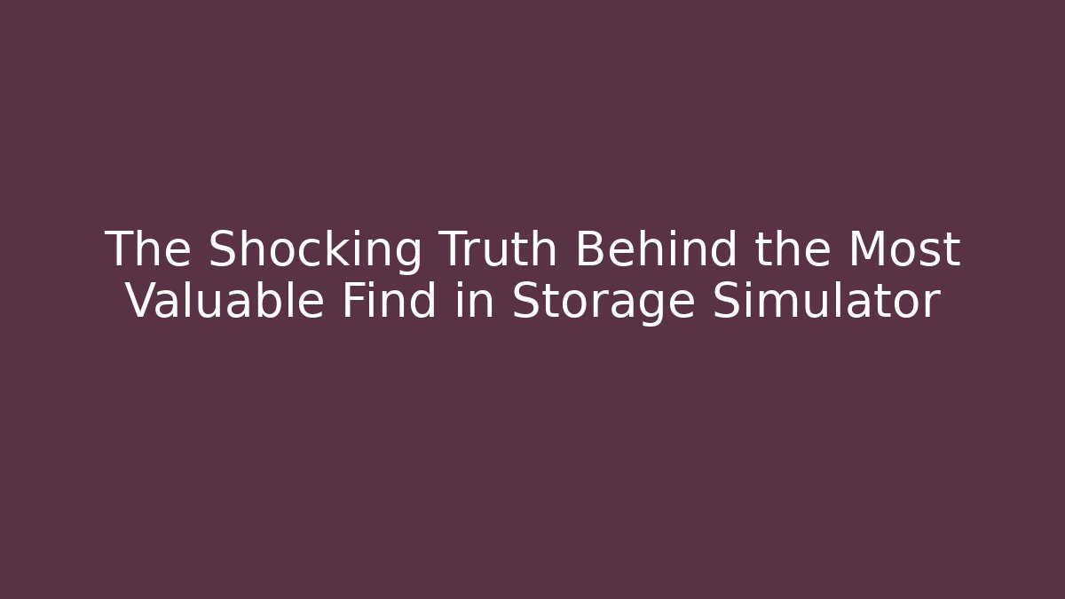 The Shocking Truth Behind the Most Valuable Find in Storage Simulator