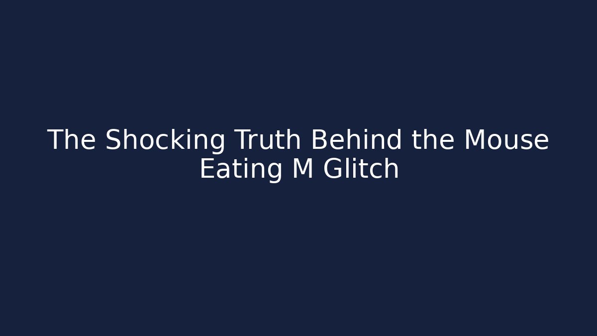 The Shocking Truth Behind the Mouse Eating M Glitch