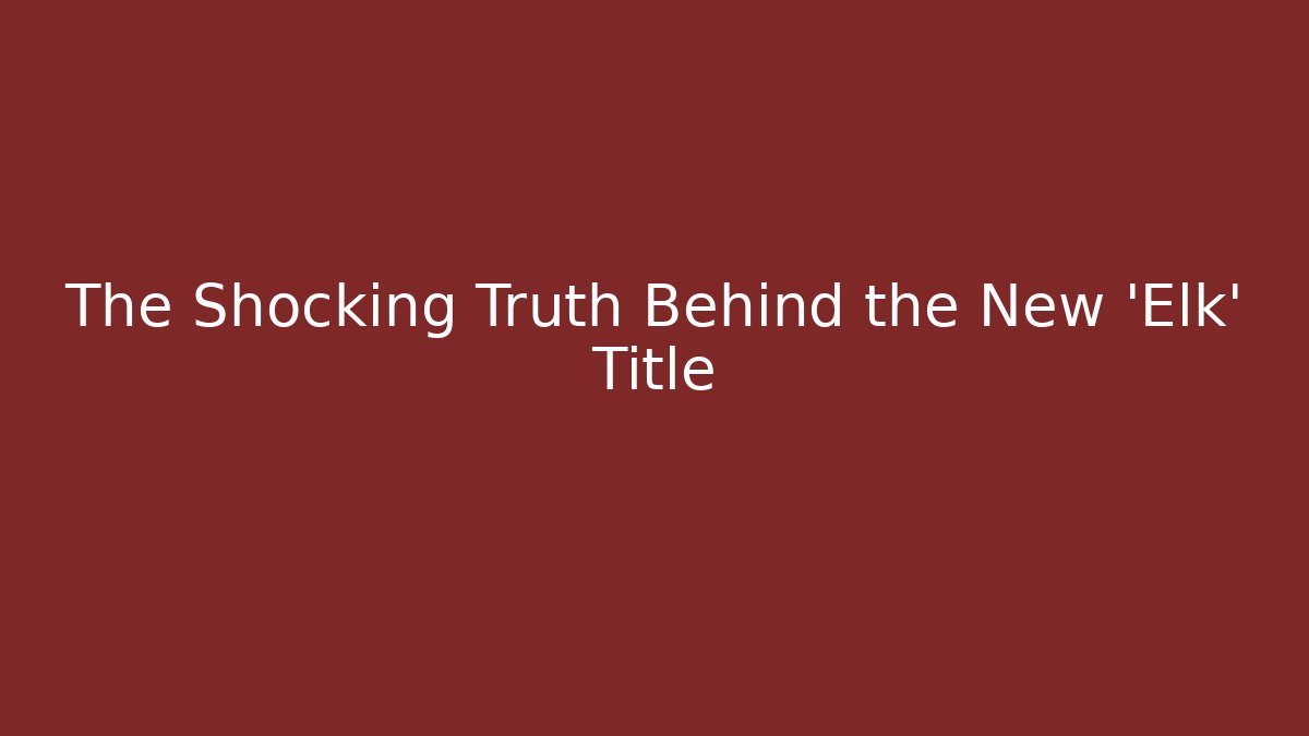 The Shocking Truth Behind the New 'Elk' Title
