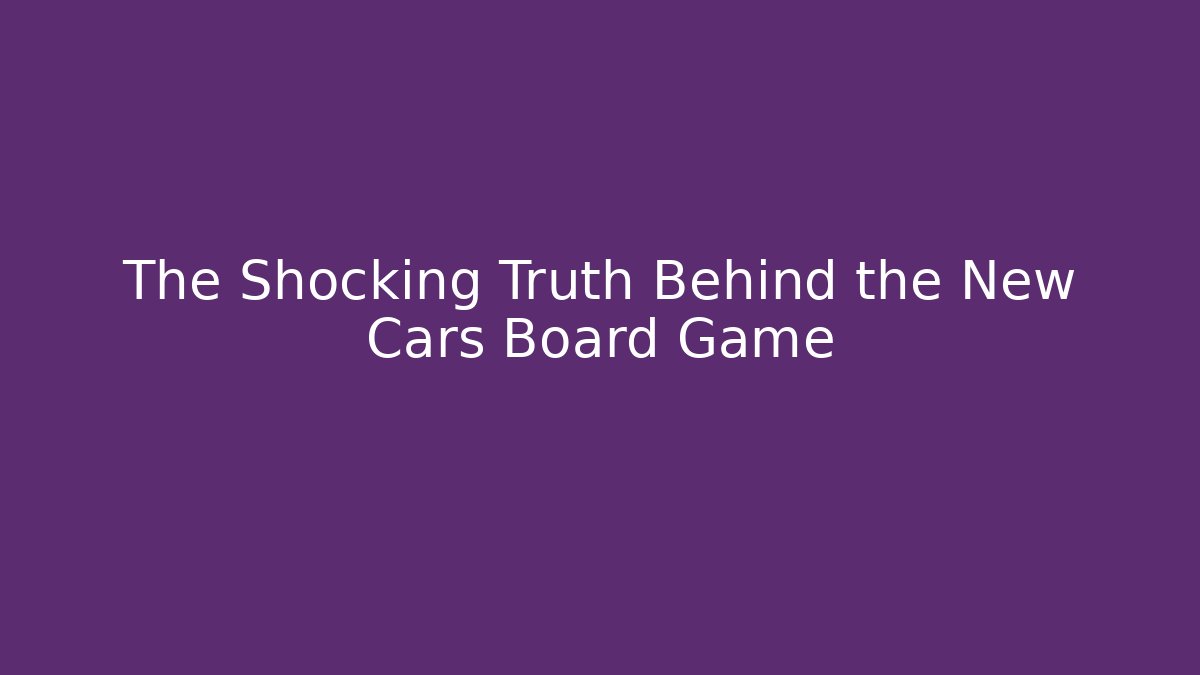 The Shocking Truth Behind the New Cars Board Game